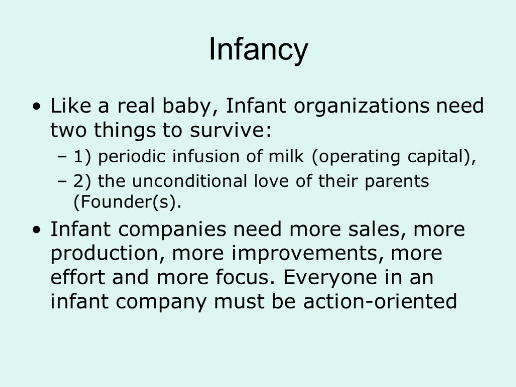 Infancy Like a real baby, Infant organizations need two things to survive: 1) periodic
